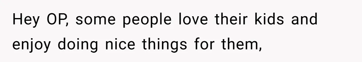 Father Charges Son For Honeymoon Stay At Late Wife’s Cabin, Son Calls Him Selfish Hey OP, some people love their kids and enjoy doing nice things for them,
