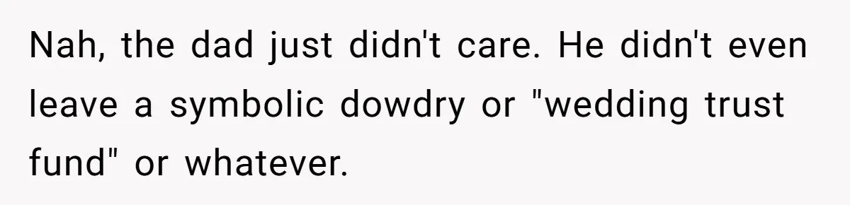 Nah, the dad just didn't care. He didn't even leave a symbolic dowdry or "wedding trust fund" or whatever.