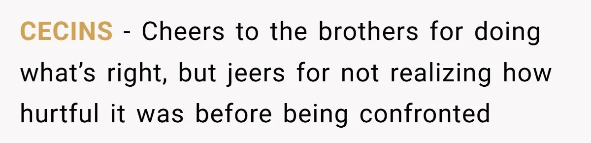 CECINS − Cheers to the brothers for doing what’s right, but jeers for not realizing how hurtful it was before being confronted