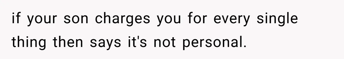 Father Charges Son For Honeymoon Stay At Late Wife’s Cabin, Son Calls Him Selfish if your son charges you for every single thing then says it's not personal.