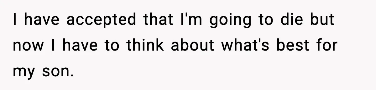 Dad Diagnosed With Terminal Cancer Chooses Aunt Over His Mom As Guardian For Son I have accepted that I'm going to die but now I have to think about what's best for my son.