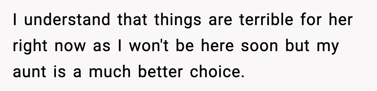 Dad Diagnosed With Terminal Cancer Chooses Aunt Over His Mom As Guardian For Son I understand that things are terrible for her right now as I won't be here soon but my aunt is a much better choice.