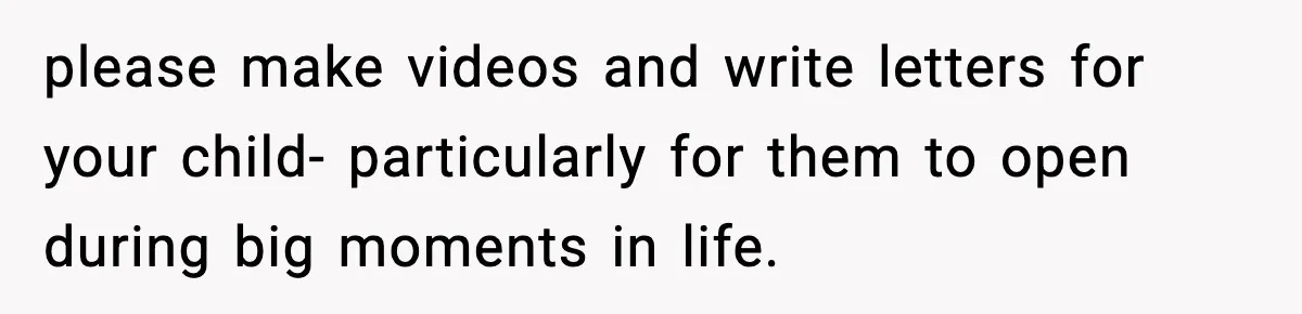 Dad Diagnosed With Terminal Cancer Chooses Aunt Over His Mom As Guardian For Son please make videos and write letters for your child- particularly for them to open during big moments in life.