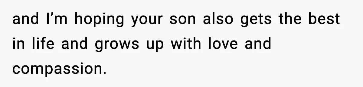 Dad Diagnosed With Terminal Cancer Chooses Aunt Over His Mom As Guardian For Son and I’m hoping your son also gets the best in life and grows up with love and compassion.
