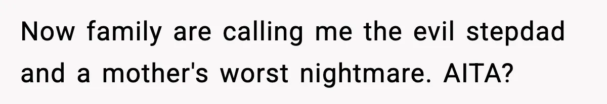 Now family are calling me the evil stepdad and a mother's worst nightmare. AITA?