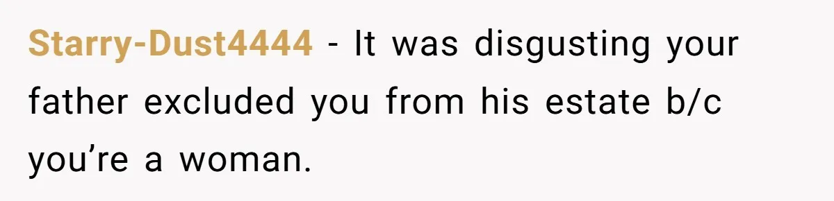 Starry-Dust4444 - It was disgusting your father excluded you from his estate b/c you’re a woman.