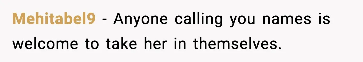 Mehitabel9 - Anyone calling you names is welcome to take her in themselves.