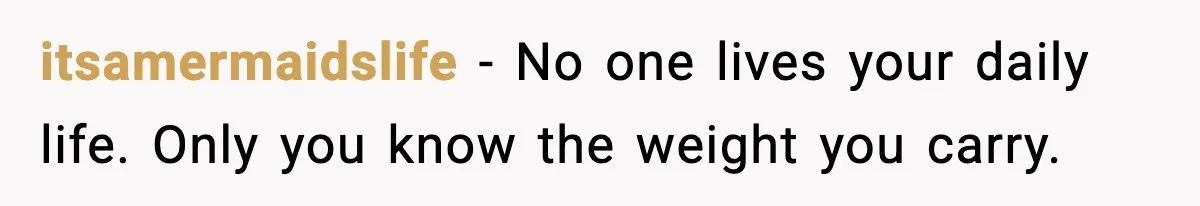 itsamermaidslife - No one lives your daily life. Only you know the weight you carry.