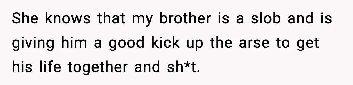 Dad Diagnosed With Terminal Cancer Chooses Aunt Over His Mom As Guardian For Son She knows that my brother is a slob and is giving him a good kick up the arse to get his life together and sh*t.