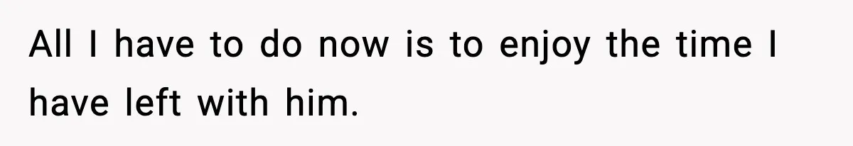 Dad Diagnosed With Terminal Cancer Chooses Aunt Over His Mom As Guardian For Son All I have to do now is to enjoy the time I have left with him.