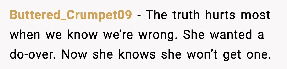 Buttered_Crumpet09 - The truth hurts most when we know we’re wrong. She wanted a do-over. Now she knows she won’t get one.
