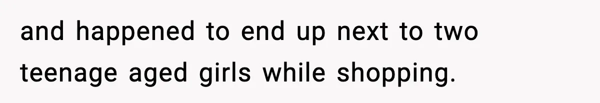 Woman Calls Out Teen For Using Dad’s Credit Card At Store, Husband Thinks She Should Mind Her Own Business and happened to end up next to two teenage aged girls while shopping.