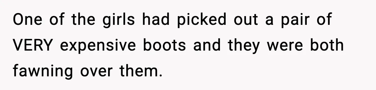 Woman Calls Out Teen For Using Dad’s Credit Card At Store, Husband Thinks She Should Mind Her Own Business One of the girls had picked out a pair of VERY expensive boots and they were both fawning over them.