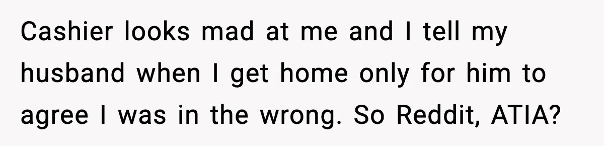 Woman Calls Out Teen For Using Dad’s Credit Card At Store, Husband Thinks She Should Mind Her Own Business Cashier looks mad at me and I tell my husband when I get home only for him to agree I was in the wrong. So Reddit, ATIA?