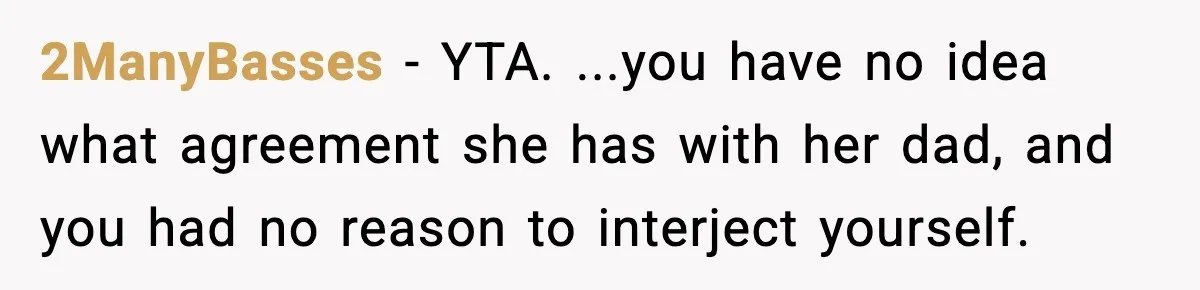 Woman Calls Out Teen For Using Dad’s Credit Card At Store, Husband Thinks She Should Mind Her Own Business 2ManyBasses − YTA. ...you have no idea what agreement she has with her dad, and you had no reason to interject yourself.