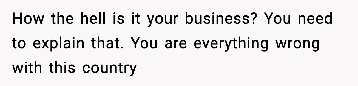 Woman Calls Out Teen For Using Dad’s Credit Card At Store, Husband Thinks She Should Mind Her Own Business How the hell is it your business? You need to explain that. You are everything wrong with this country
