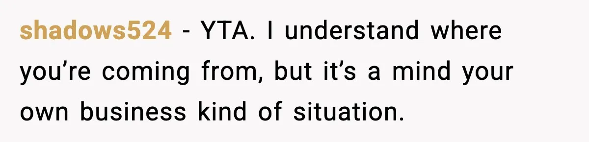 Woman Calls Out Teen For Using Dad’s Credit Card At Store, Husband Thinks She Should Mind Her Own Business shadows524 − YTA. I understand where you’re coming from, but it’s a mind your own business kind of situation.