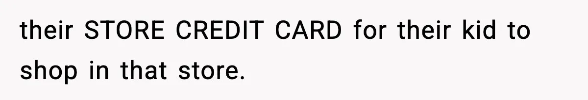Woman Calls Out Teen For Using Dad’s Credit Card At Store, Husband Thinks She Should Mind Her Own Business their STORE CREDIT CARD for their kid to shop in that store.