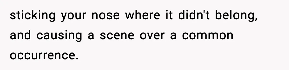 Woman Calls Out Teen For Using Dad’s Credit Card At Store, Husband Thinks She Should Mind Her Own Business sticking your nose where it didn't belong, and causing a scene over a common occurrence.