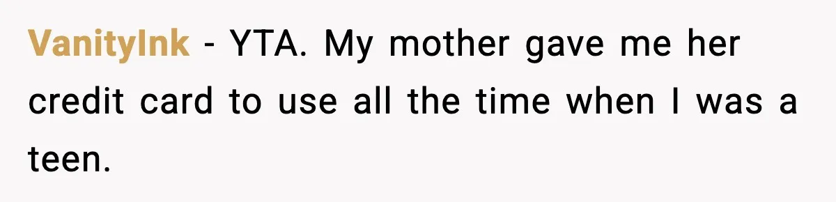 Woman Calls Out Teen For Using Dad’s Credit Card At Store, Husband Thinks She Should Mind Her Own Business VanityInk − YTA. My mother gave me her credit card to use all the time when I was a teen.