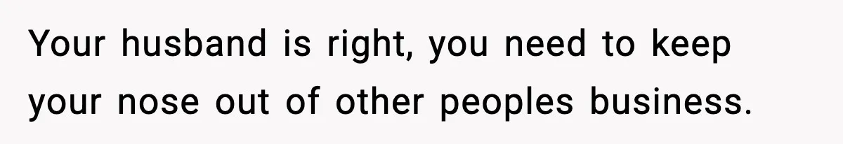 Woman Calls Out Teen For Using Dad’s Credit Card At Store, Husband Thinks She Should Mind Her Own Business Your husband is right, you need to keep your nose out of other peoples business.