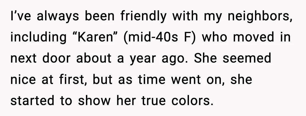 Man Installs Lock After Neighbor Tries Taking Over His Pool And Sets Her Own Rules I’ve always been friendly with my neighbors, including “Karen” (mid-40s F) who moved in next door about a year ago. She seemed nice at first, but as time went on,...