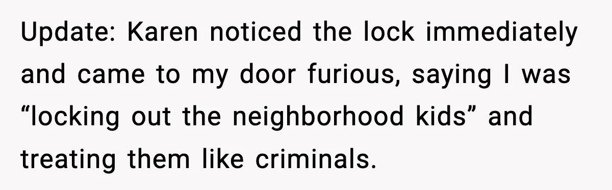 Man Installs Lock After Neighbor Tries Taking Over His Pool And Sets Her Own Rules Update: Karen noticed the lock immediately and came to my door furious, saying I was “locking out the neighborhood kids” and treating them like criminals.