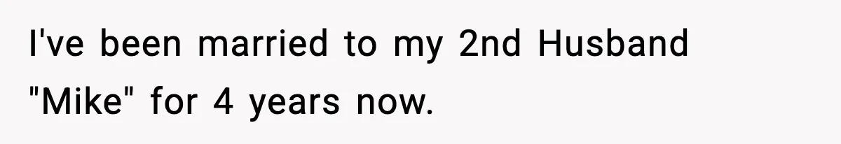 I've been married to my 2nd Husband "Mike" for 4 years now.