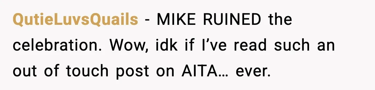 QutieLuvsQuails − MIKE RUINED the celebration. Wow, idk if I’ve read such an out of touch post on AITA… ever.