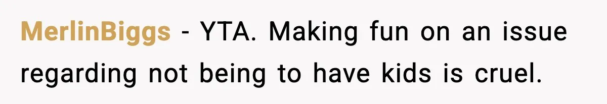 MerlinBiggs − YTA. Making fun on an issue regarding not being to have kids is cruel.