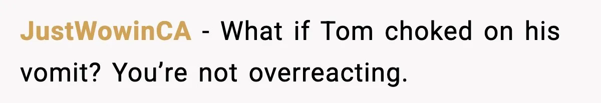JustWowinCA - What if Tom choked on his vomit? You’re not overreacting.
