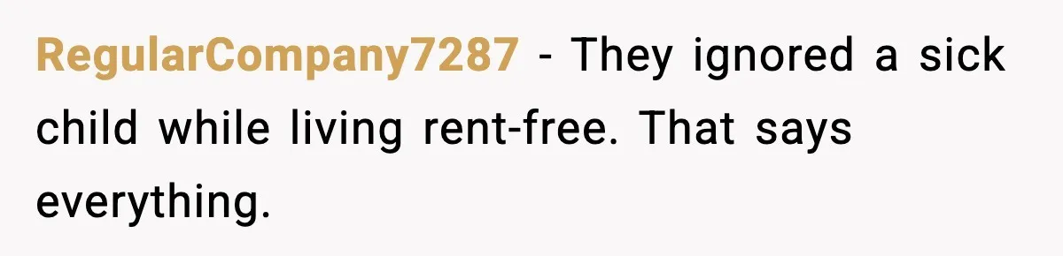 RegularCompany7287 - They ignored a sick child while living rent-free. That says everything.