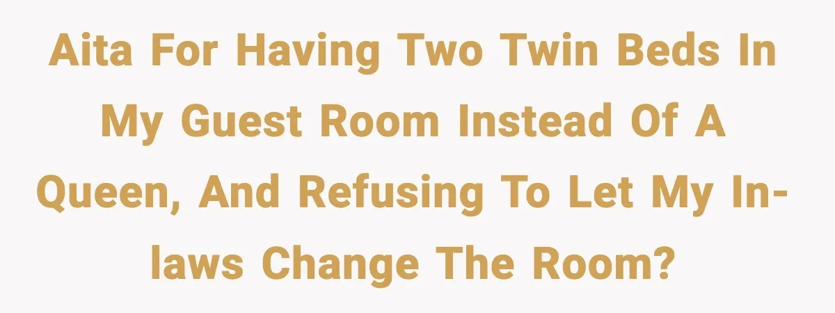AITA for having two twin beds in my guest room instead of a queen, and refusing to let my in-laws change the room?