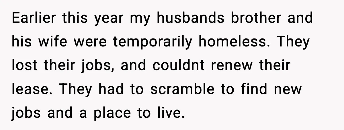 Earlier this year my husbands brother and his wife were temporarily homeless. They lost their jobs, and couldnt renew their lease. They had to scramble to find new jobs and...