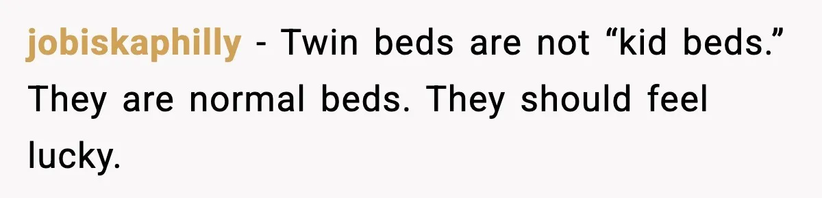 jobiskaphilly - Twin beds are not “kid beds.” They are normal beds. They should feel lucky.