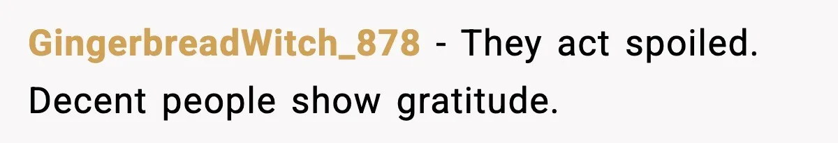 GingerbreadWitch_878 - They act spoiled. Decent people show gratitude.