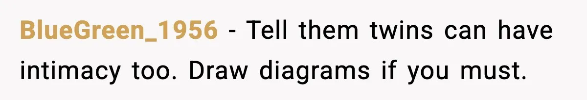 BlueGreen_1956 - Tell them twins can have intimacy too. Draw diagrams if you must.