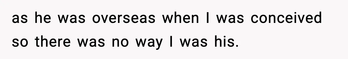 Woman Exposes Parents’ Affair To Both Families, Now Regrets Ruining Their Marriages as he was overseas when I was conceived so there was no way I was his.