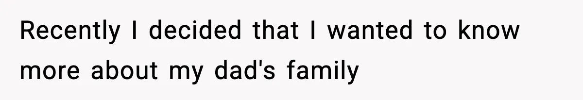 Woman Exposes Parents’ Affair To Both Families, Now Regrets Ruining Their Marriages Recently I decided that I wanted to know more about my dad's family