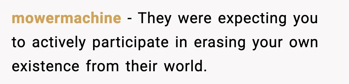 Woman Exposes Parents’ Affair To Both Families, Now Regrets Ruining Their Marriages mowermachine − They were expecting you to actively participate in erasing your own existence from their world.