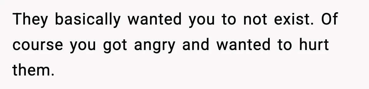 Woman Exposes Parents’ Affair To Both Families, Now Regrets Ruining Their Marriages They basically wanted you to not exist. Of course you got angry and wanted to hurt them.