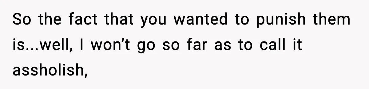 Woman Exposes Parents’ Affair To Both Families, Now Regrets Ruining Their Marriages So the fact that you wanted to punish them is...well, I won’t go so far as to call it assholish,