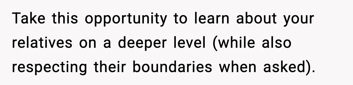 Woman Exposes Parents’ Affair To Both Families, Now Regrets Ruining Their Marriages Take this opportunity to learn about your relatives on a deeper level (while also respecting their boundaries when asked).