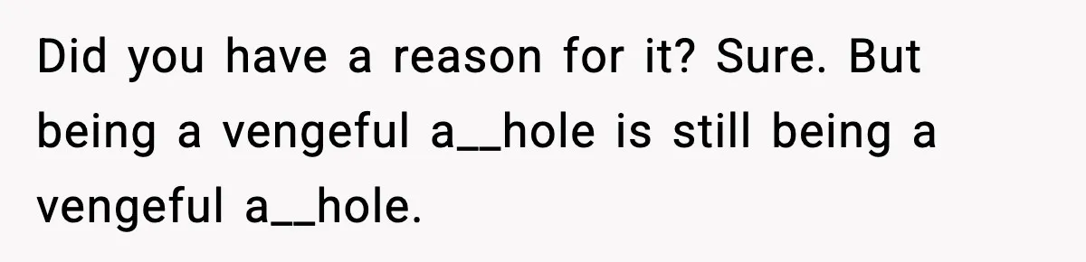 Woman Exposes Parents’ Affair To Both Families, Now Regrets Ruining Their Marriages Did you have a reason for it? Sure. But being a vengeful a__hole is still being a vengeful a__hole.