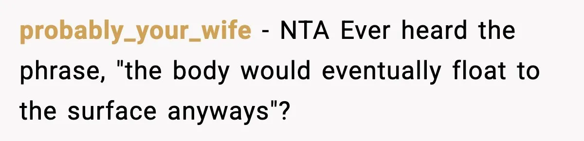 Woman Exposes Parents’ Affair To Both Families, Now Regrets Ruining Their Marriages probably_your_wife − NTA Ever heard the phrase, "the body would eventually float to the surface anyways"?