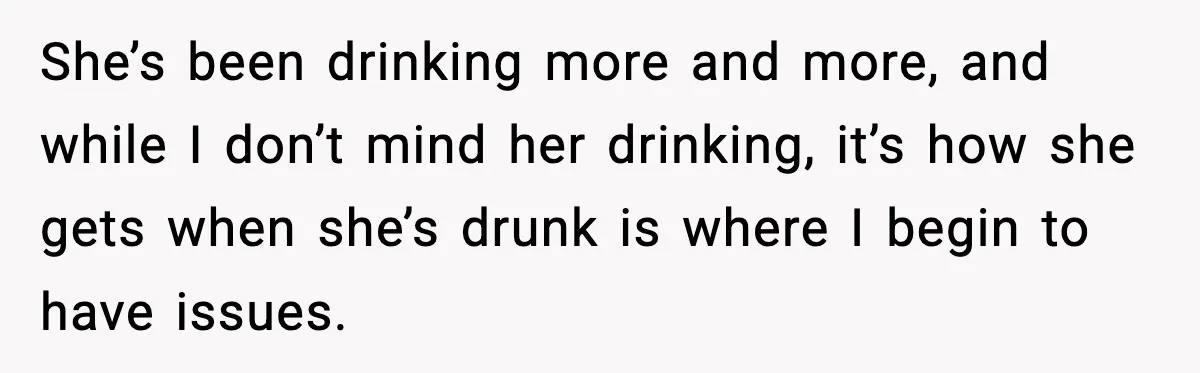 Boyfriend Wonders If He Should Leave After Girlfriend Mocks His Body In Public She’s been drinking more and more, and while I don’t mind her drinking, it’s how she gets when she’s drunk is where I begin to have issues.