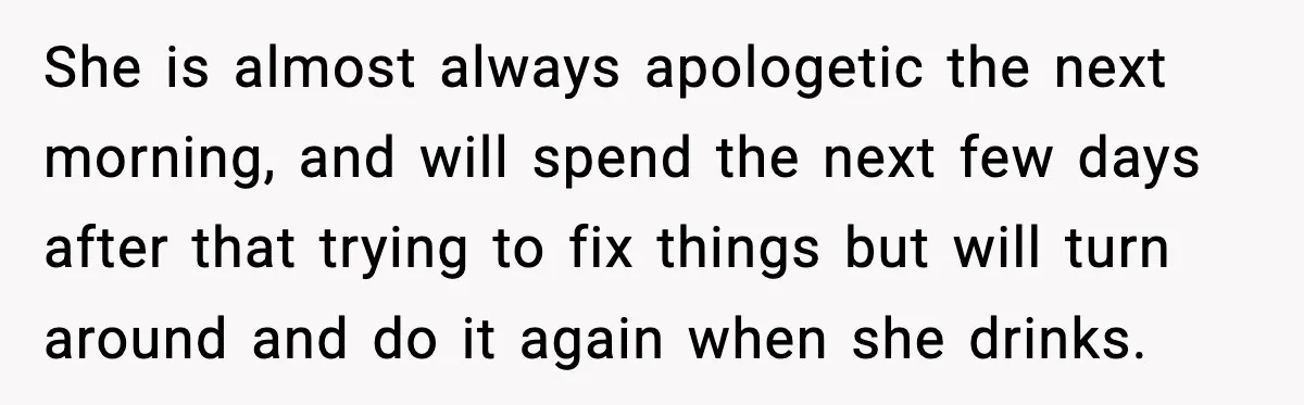 Boyfriend Wonders If He Should Leave After Girlfriend Mocks His Body In Public She is almost always apologetic the next morning, and will spend the next few days after that trying to fix things but will turn around and do it again when...