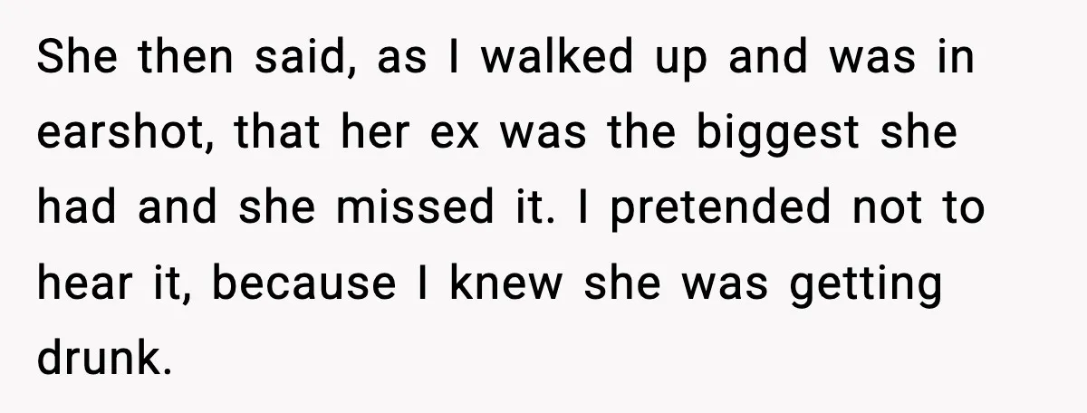 Boyfriend Wonders If He Should Leave After Girlfriend Mocks His Body In Public She then said, as I walked up and was in earshot, that her ex was the biggest she had and she missed it. I pretended not to hear it, because...