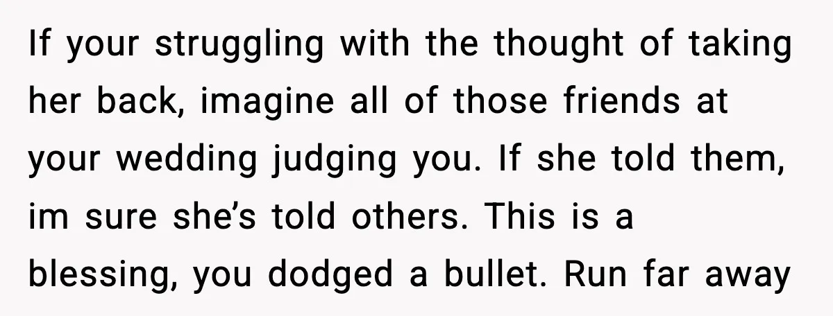 Boyfriend Wonders If He Should Leave After Girlfriend Mocks His Body In Public If your struggling with the thought of taking her back, imagine all of those friends at your wedding judging you. If she told them, im sure she’s told others. This...