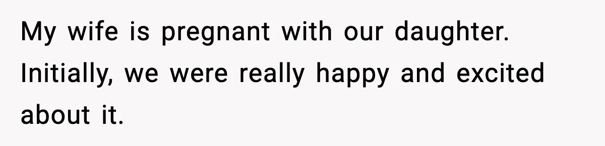 Man Considers Kicking Out Pregnant Wife After She Tries To Test His Loyalty My wife is pregnant with our daughter. Initially, we were really happy and excited about it.